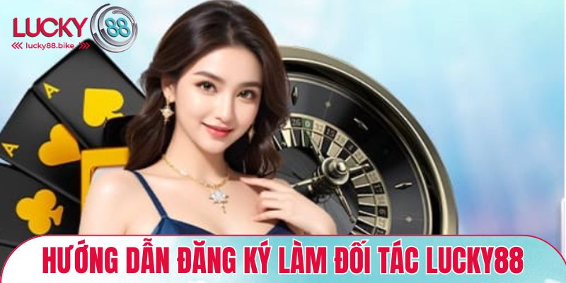 Hướng dẫn quy trình đăng ký trở thành đối tác LUCKY88