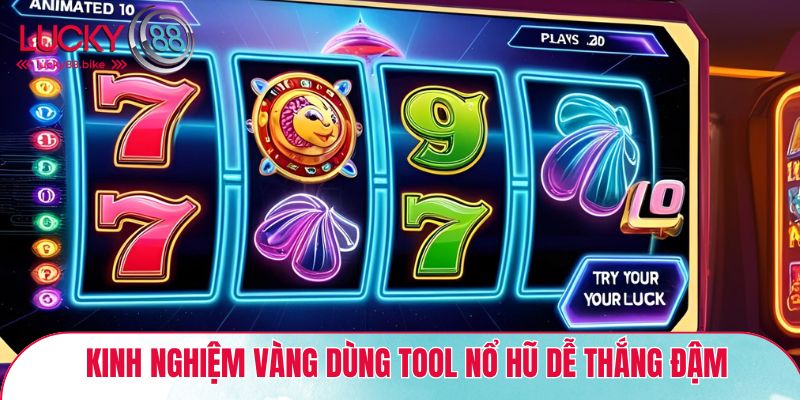 Kinh nghiệm vàng dùng Tool nổ hũ dễ thắng đậm
