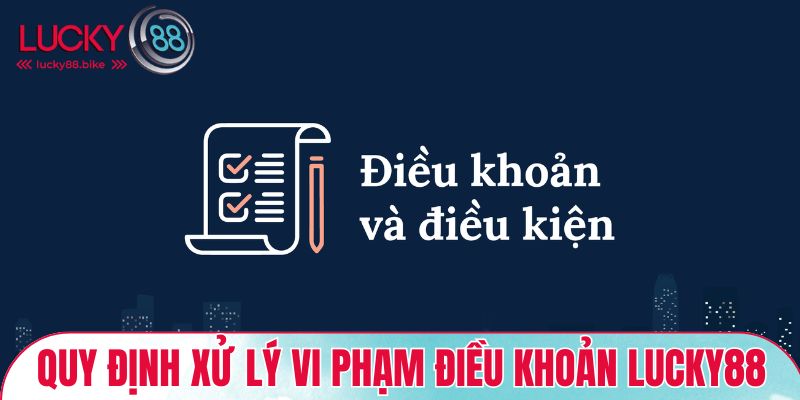 Quy định xử lý khi người dùng vi phạm điều khoản LUCKY88